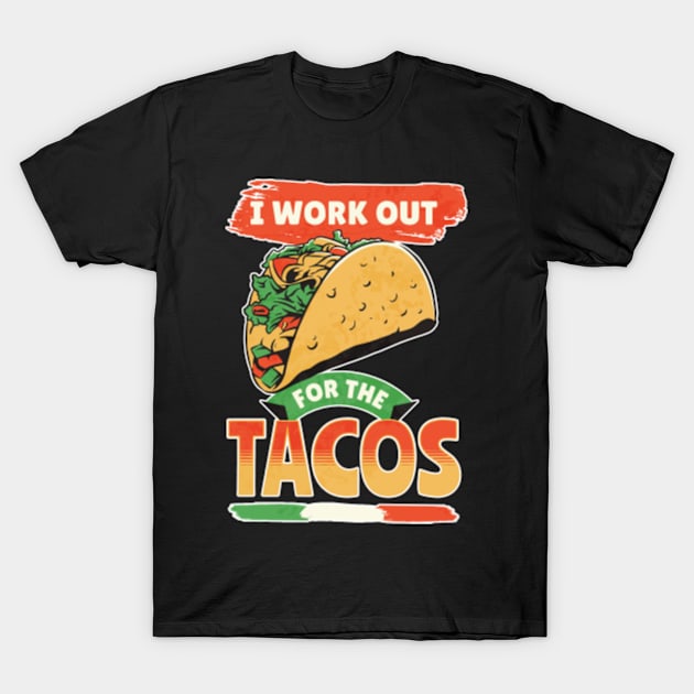 I Work Out For The Tacos T-Shirt by Swagazon